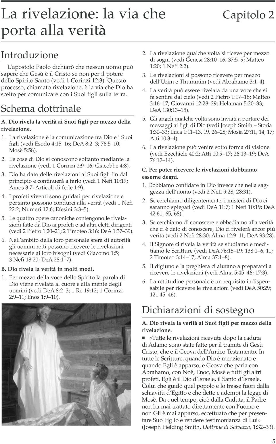 Dio rivela la verità ai Suoi figli per mezzo della rivelazione. 1. La rivelazione è la comunicazione tra Dio e i Suoi figli (vedi Esodo 4:15 16; DeA 8:2 3; 76:5 10; Mosè 5:58). 2.