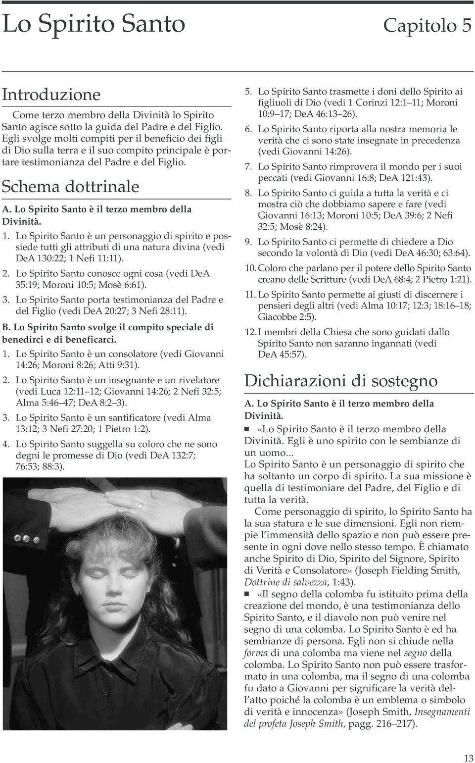 Lo Spirito Santo è il terzo membro della Divinità. 1. Lo Spirito Santo è un personaggio di spirito e possiede tutti gli attributi di una natura divina (vedi DeA 130:22; 1 Nefi 11:11). 2.