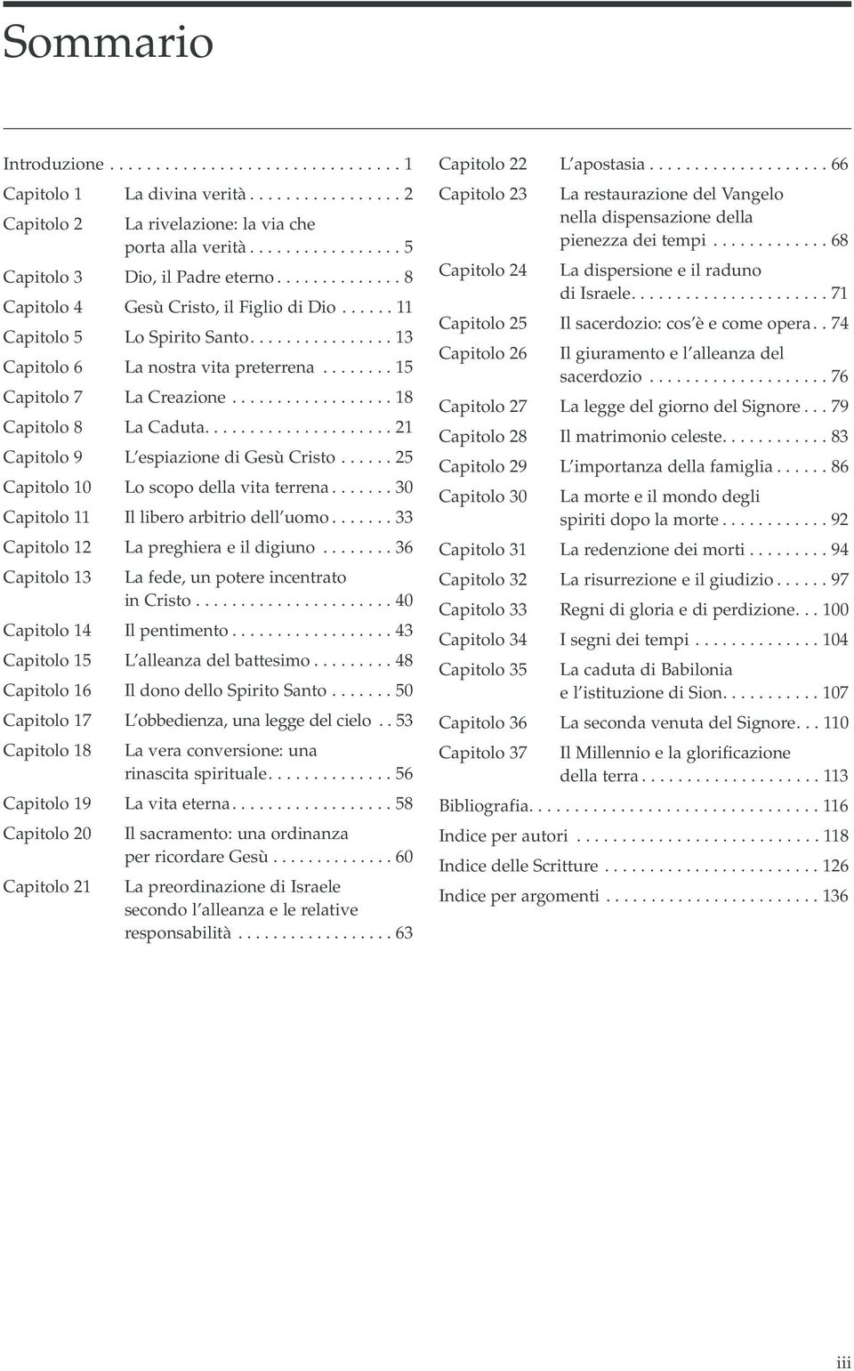 ................. 18 Capitolo 8 La Caduta..................... 21 Capitolo 9 L espiazione di Gesù Cristo...... 25 Capitolo 10 Lo scopo della vita terrena....... 30 Capitolo 11 Il libero arbitrio dell uomo.