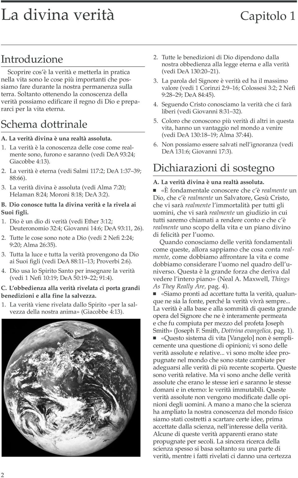 La verità è la conoscenza delle cose come realmente sono, furono e saranno (vedi DeA 93:24; Giacobbe 4:13). 2. La verità è eterna (vedi Salmi 117:2; DeA 1:37 39