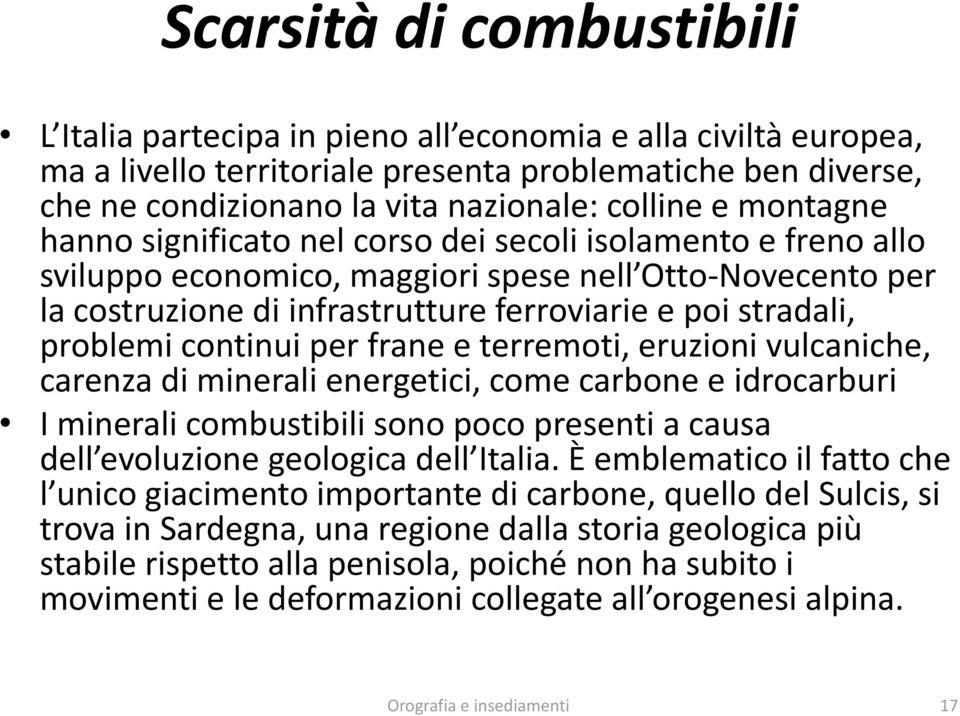 problemi continui per frane e terremoti, eruzioni vulcaniche, carenza di minerali energetici, come carbone e idrocarburi I minerali combustibili sono poco presenti a causa dell evoluzione geologica