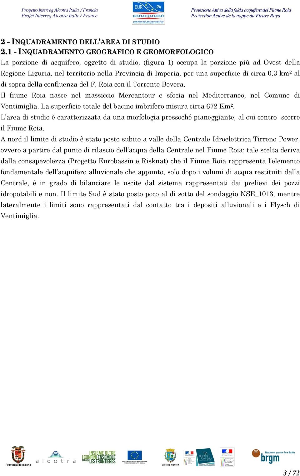 per una superficie di circa 0,3 km 2 al di sopra della confluenza del F. Roia con il Torrente Bevera. Il fiume Roia nasce nel massiccio Mercantour e sfocia nel Mediterraneo, nel Comune di Ventimiglia.