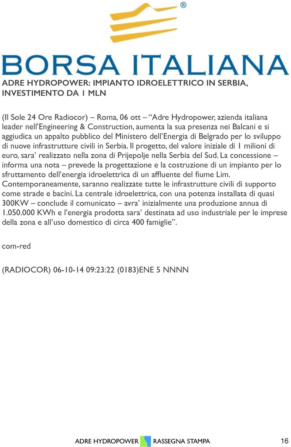 dell Energia di Belgrado per lo sviluppo di nuove infrastrutture civili in Serbia. Il progetto, del valore iniziale di 1 milioni di euro, sara realizzato nella zona di Prijepolje nella Serbia del Sud.