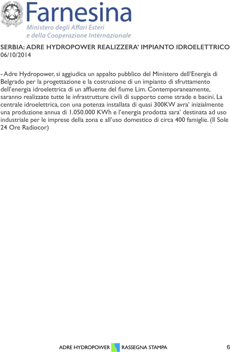 dell energia idroelettrica di un affluente del fiume Lim. Contemporaneamente, saranno realizzate tutte le infrastrutture civili di supporto come strade e bacini.