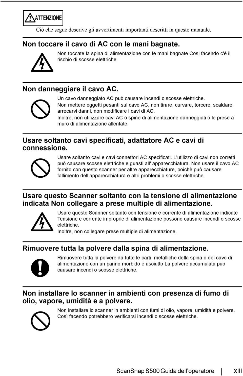 Non mettere oggetti pesanti sul cavo AC, non tirare, curvare, torcere, scaldare, arrecarvi danni, non modificare i cavi di AC.