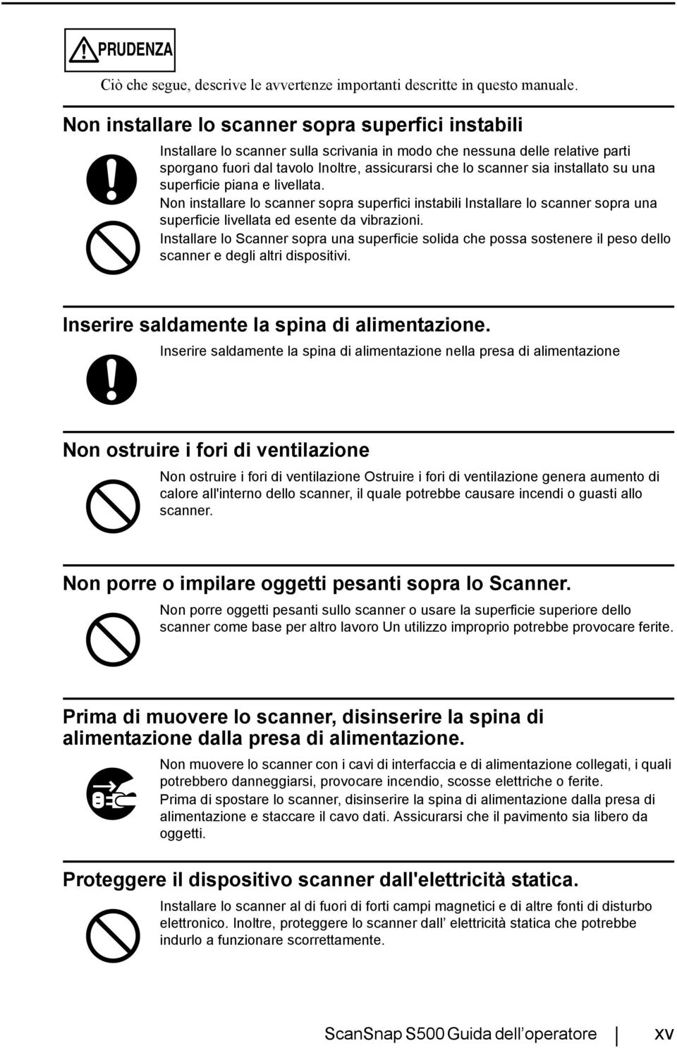 installato su una superficie piana e livellata. Non installare lo scanner sopra superfici instabili Installare lo scanner sopra una superficie livellata ed esente da vibrazioni.