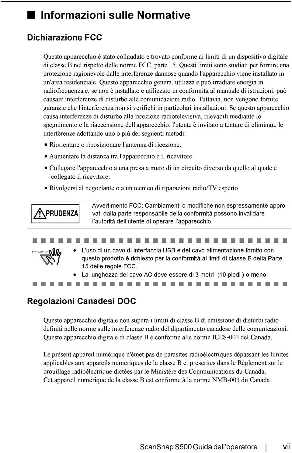 Questo apparecchio genera, utilizza e può irradiare energia in radiofrequenza e, se non è installato e utilizzato in conformità al manuale di istruzioni, può causare interferenze di disturbo alle