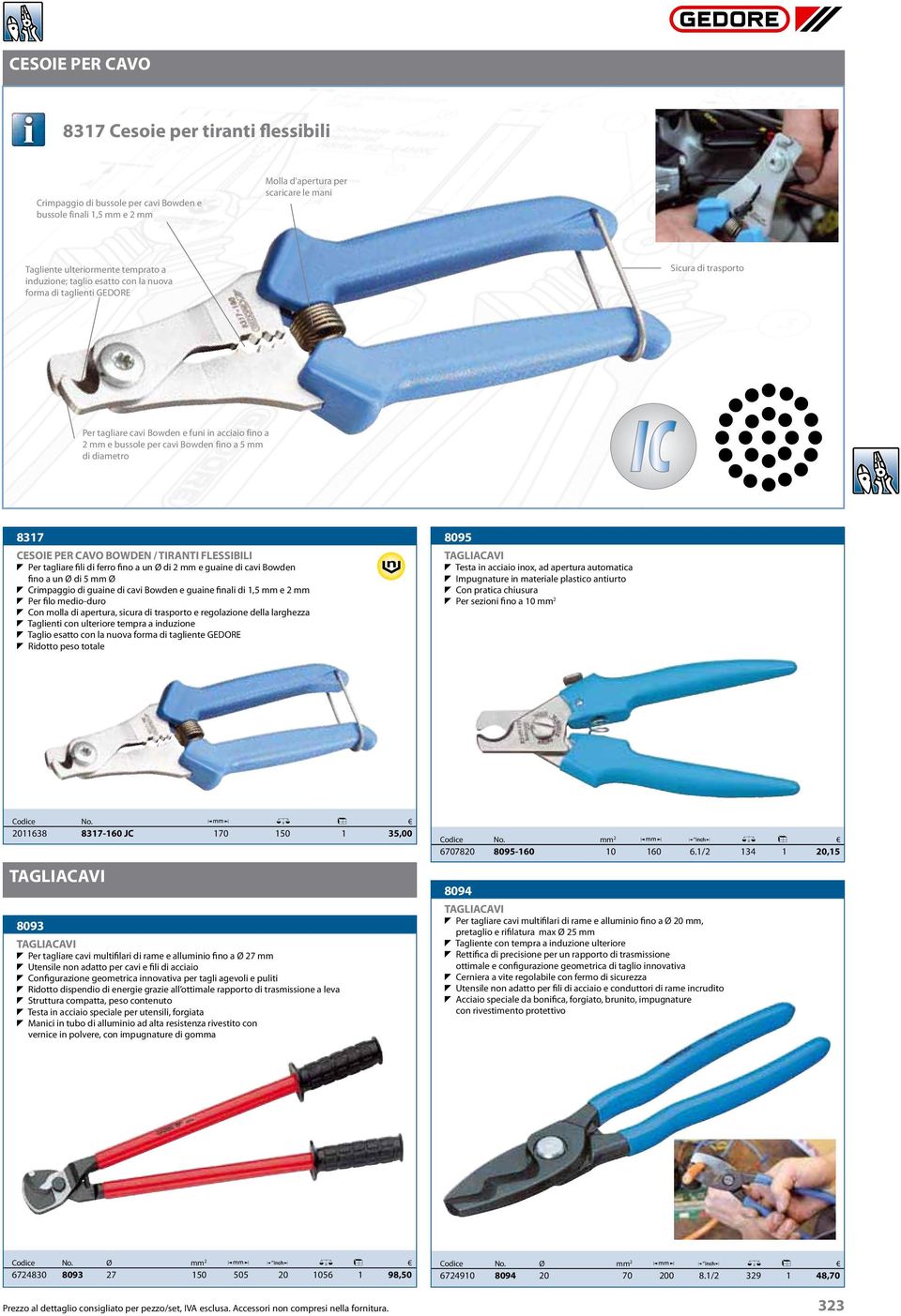 CESOIE PER CAVO BOWDEN / TIRANTI FLESSIBILI T Per tagliare fili di ferro fino a un Ø di 2 mm e guaine di cavi Bowden fino a un Ø di 5 mm Ø T Crimpaggio di guaine di cavi Bowden e guaine finali di 1,5