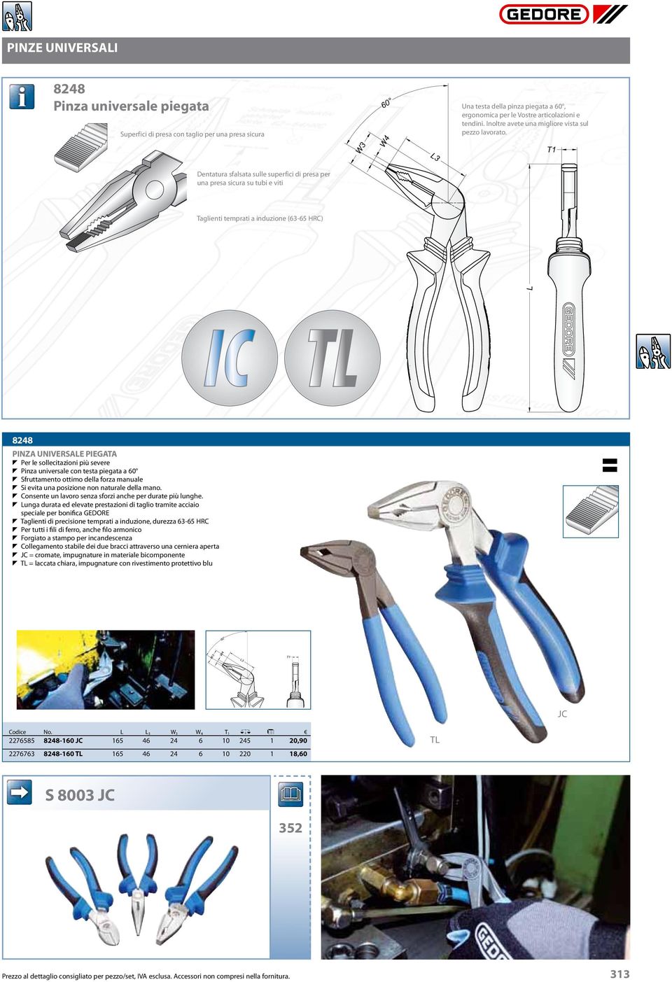 T1 Dentatura sfalsata sulle superfici di presa per una presa sicura su tubi e viti Taglienti temprati a induzione (63-65 HRC) L 8248 PINZA UNIVERSALE PIEGATA T Per le sollecitazioni più severe T