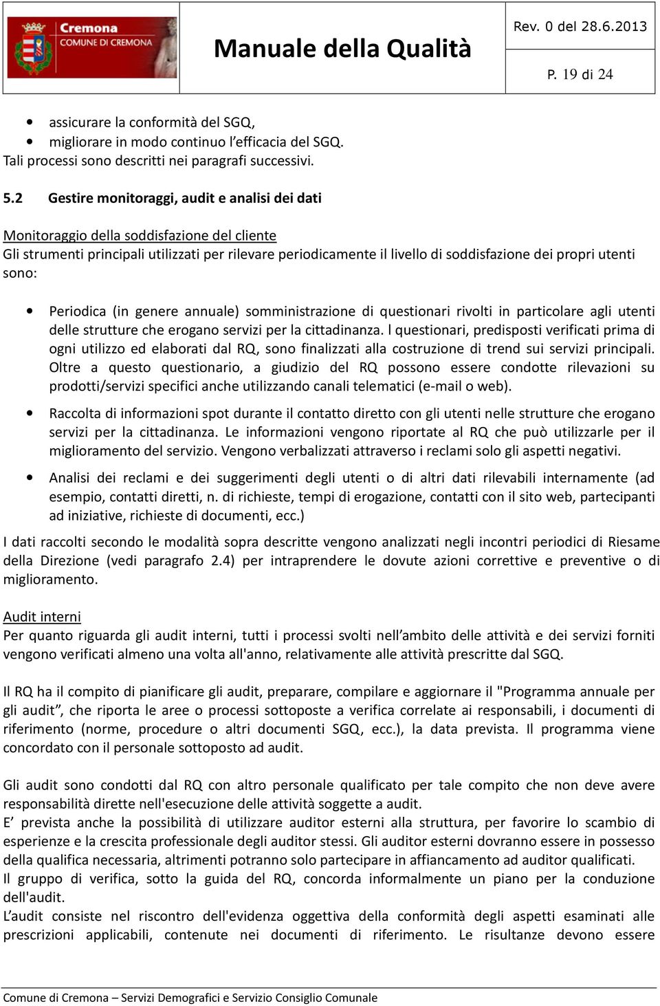 utenti sono: Periodica (in genere annuale) somministrazione di questionari rivolti in particolare agli utenti delle strutture che erogano servizi per la cittadinanza.