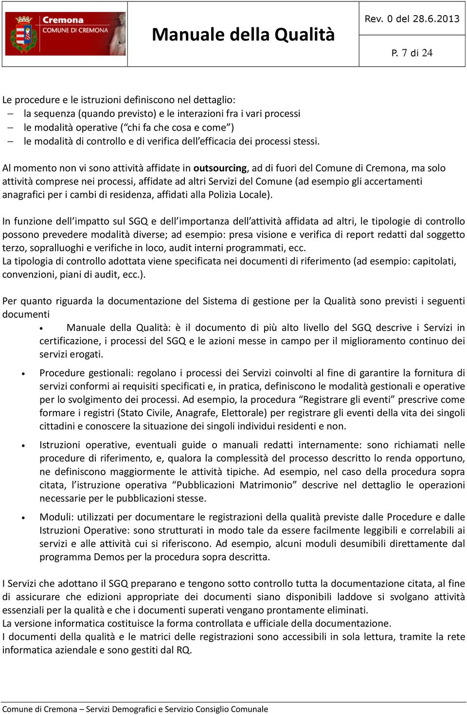 Al momento non vi sono attività affidate in outsourcing, ad di fuori del Comune di Cremona, ma solo attività comprese nei processi, affidate ad altri Servizi del Comune (ad esempio gli accertamenti