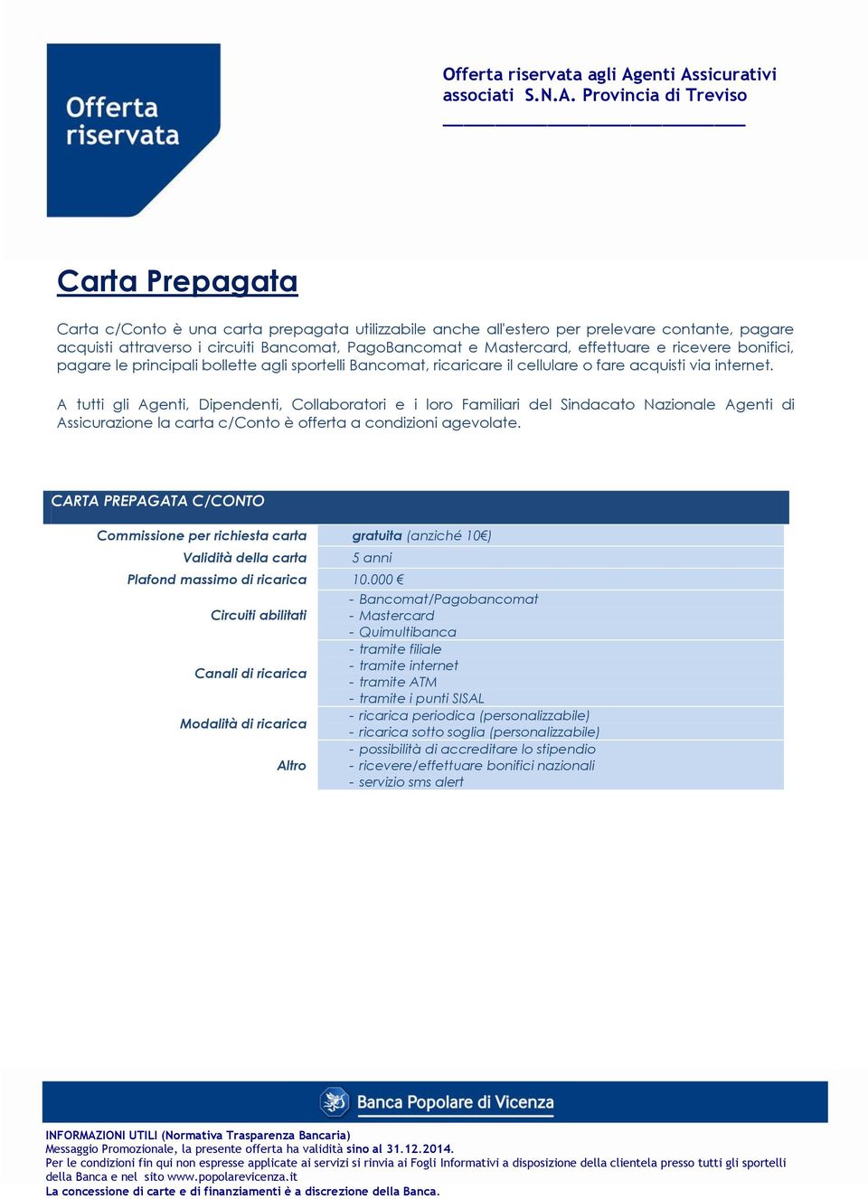 A tutti gli Agenti, Dipendenti, Collaboratori e i loro Familiari del Sindacato Nazionale Agenti di Assicurazione la carta c/conto è offerta a condizioni agevolate.