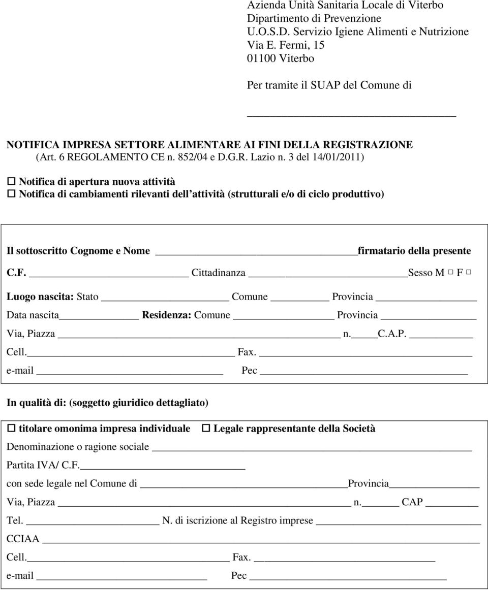 3 del 14/01/2011) Notifica di apertura nuova attività Notifica di cambiamenti rilevanti dell attività (strutturali e/o di ciclo produttivo) Il sottoscritto Cognome e Nome firmatario della presente C.