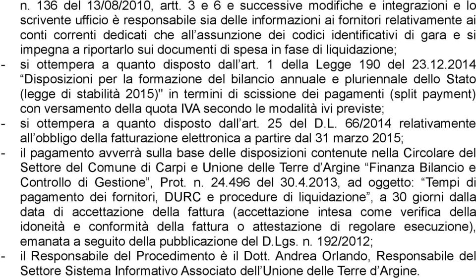 identificativi di gara e si impegna a riportarlo sui documenti di spesa in fase di liquidazione; - si ottempera a quanto disposto dall art. 1 della Legge 190 del 23.12.