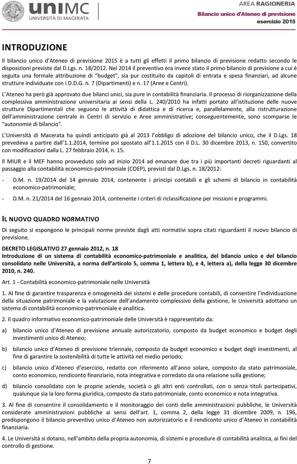 strutture individuate con i D.D.G. n. 7 (Dipartimenti) e n. 17 (Aree e Centri). L Ateneo ha però già approvato due bilanci unici, sia pure in contabilità finanziaria.