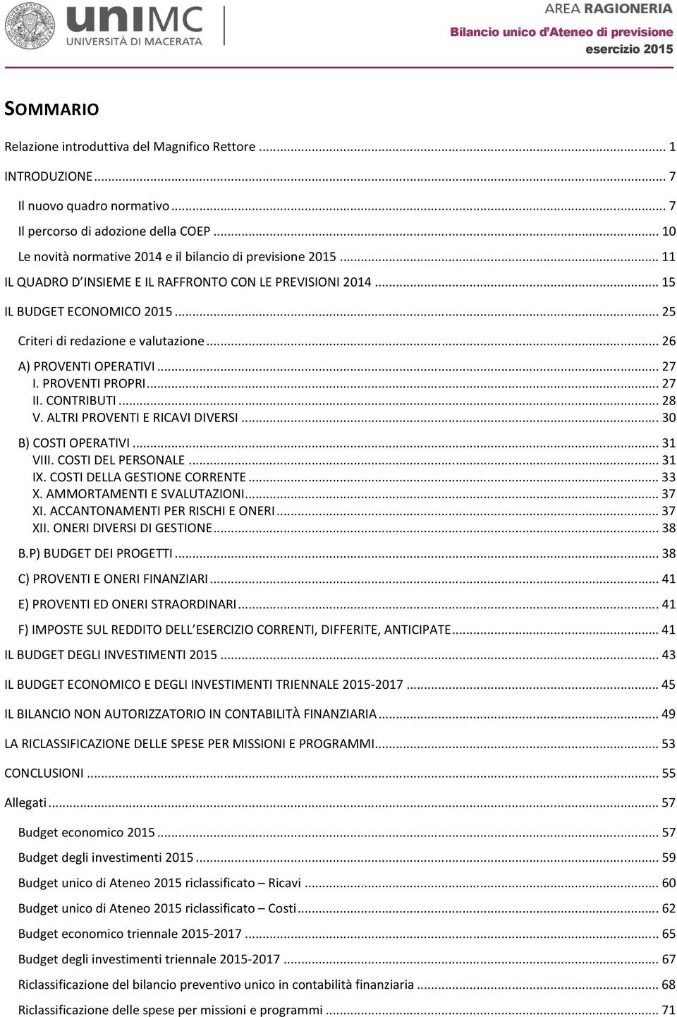 .. 26 A) PROVENTI OPERATIVI... 27 I. PROVENTI PROPRI... 27 II. CONTRIBUTI... 28 V. ALTRI PROVENTI E RICAVI DIVERSI... 30 B) COSTI OPERATIVI... 31 VIII. COSTI DEL PERSONALE... 31 IX.