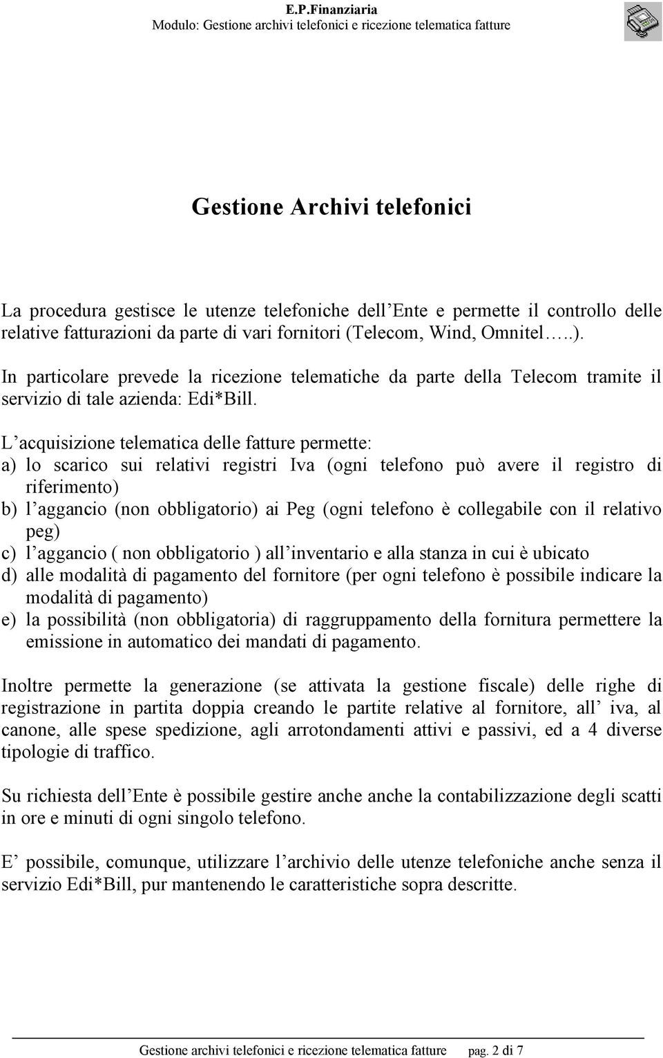 L acquisizione telematica delle fatture permette: a) lo scarico sui relativi registri Iva (ogni telefono può avere il registro di riferimento) b) l aggancio (non obbligatorio) ai Peg (ogni telefono è