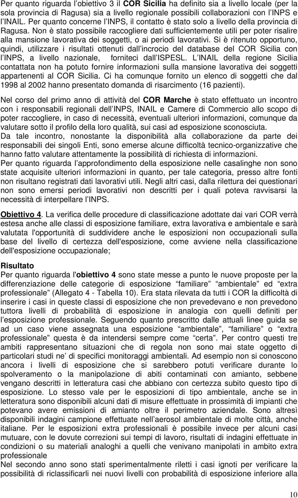 Non è stato possibile raccogliere dati sufficientemente utili per poter risalire alla mansione lavorativa dei soggetti, o ai periodi lavorativi.