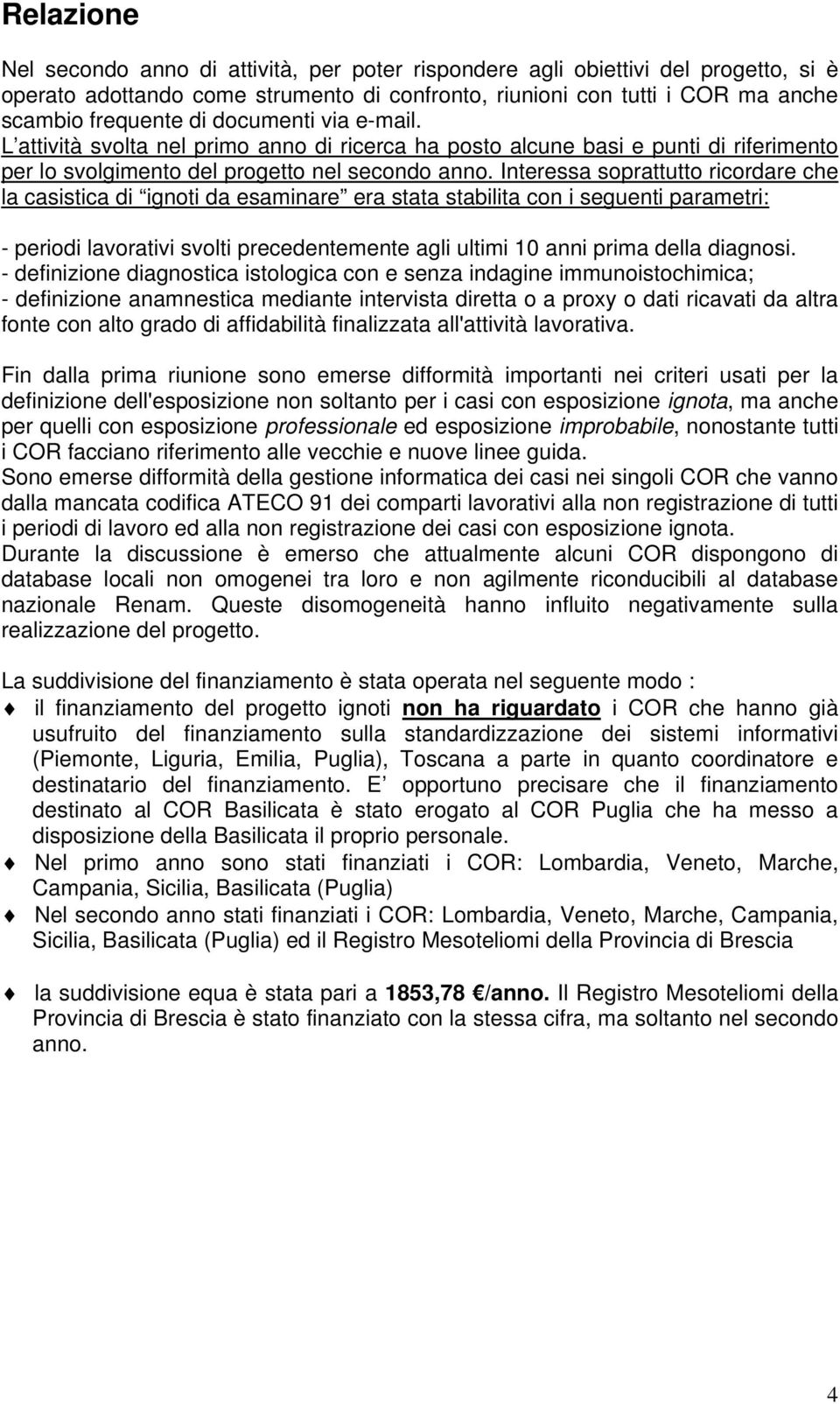 Interessa soprattutto ricordare che la casistica di ignoti da esaminare era stata stabilita con i seguenti parametri: - periodi lavorativi svolti precedentemente agli ultimi 10 anni prima della