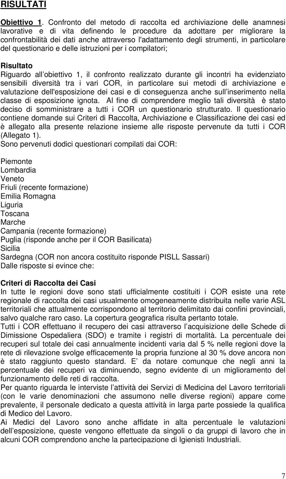 degli strumenti, in particolare del questionario e delle istruzioni per i compilatori; Risultato Riguardo all obiettivo 1, il confronto realizzato durante gli incontri ha evidenziato sensibili