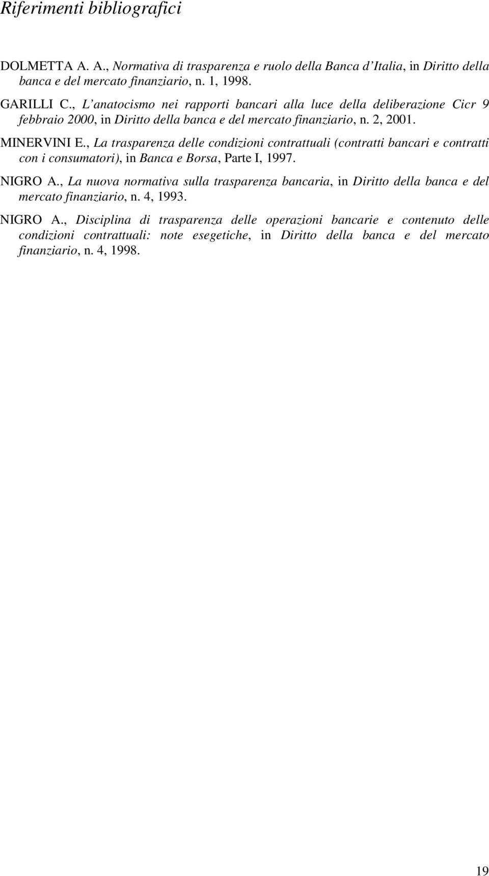 , La trasparenza delle condizioni contrattuali (contratti bancari e contratti con i consumatori), in Banca e Borsa, Parte I, 1997. NIGRO A.