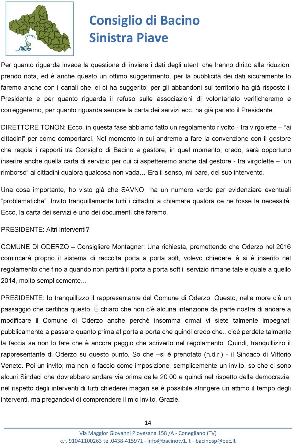 associazioni di volontariato verificheremo e correggeremo, per quanto riguarda sempre la carta dei servizi ecc. ha già parlato il Presidente.