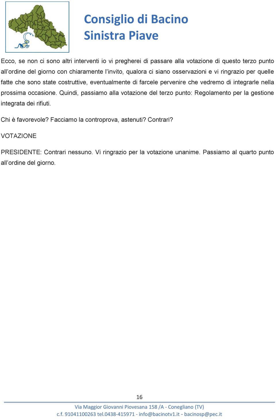 Quindi, passiamo alla votazione del terzo punto: Regolamento per la gestione integrata dei rifiuti. Chi è favorevole? Facciamo la controprova, astenuti? Contrari?