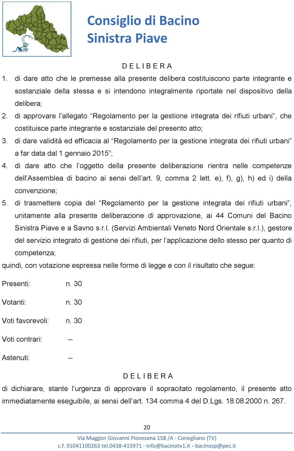 di approvare l allegato Regolamento per la gestione integrata dei rifiuti urbani, che costituisce parte integrante e sostanziale del presento atto; 3.