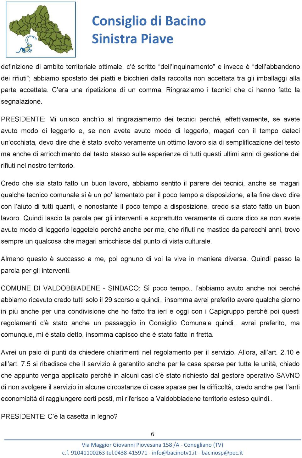 PRESIDENTE: Mi unisco anch io al ringraziamento dei tecnici perché, effettivamente, se avete avuto modo di leggerlo e, se non avete avuto modo di leggerlo, magari con il tempo dateci un occhiata,