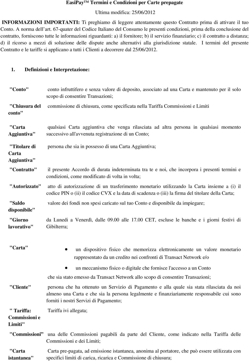 67-quater del Codice Italiano del Consumo le presenti condizioni, prima della conclusione del contratto, forniscono tutte le informazioni riguardanti: a) il fornitore; b) il servizio finanziario; c)