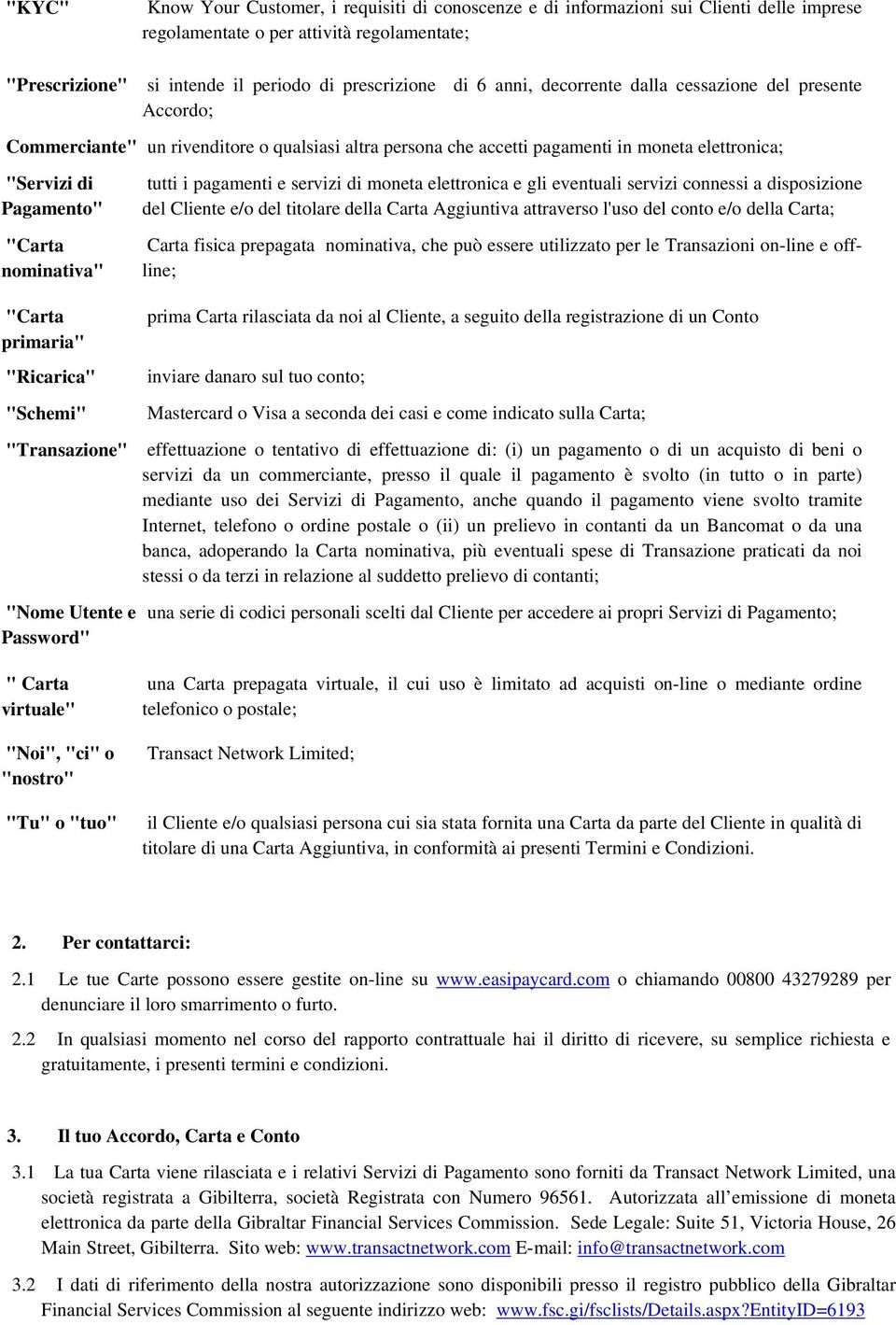 "Carta primaria" "Ricarica" "Schemi" "Transazione" "Nome Utente e Password" tutti i pagamenti e servizi di moneta elettronica e gli eventuali servizi connessi a disposizione del Cliente e/o del