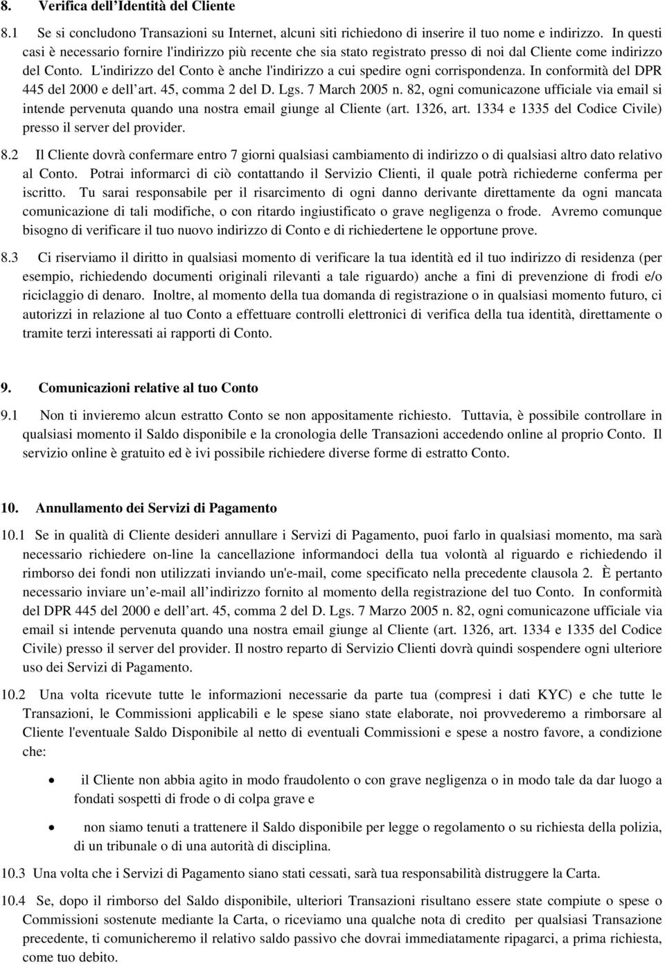 L'indirizzo del Conto è anche l'indirizzo a cui spedire ogni corrispondenza. In conformità del DPR 445 del 2000 e dell art. 45, comma 2 del D. Lgs. 7 March 2005 n.