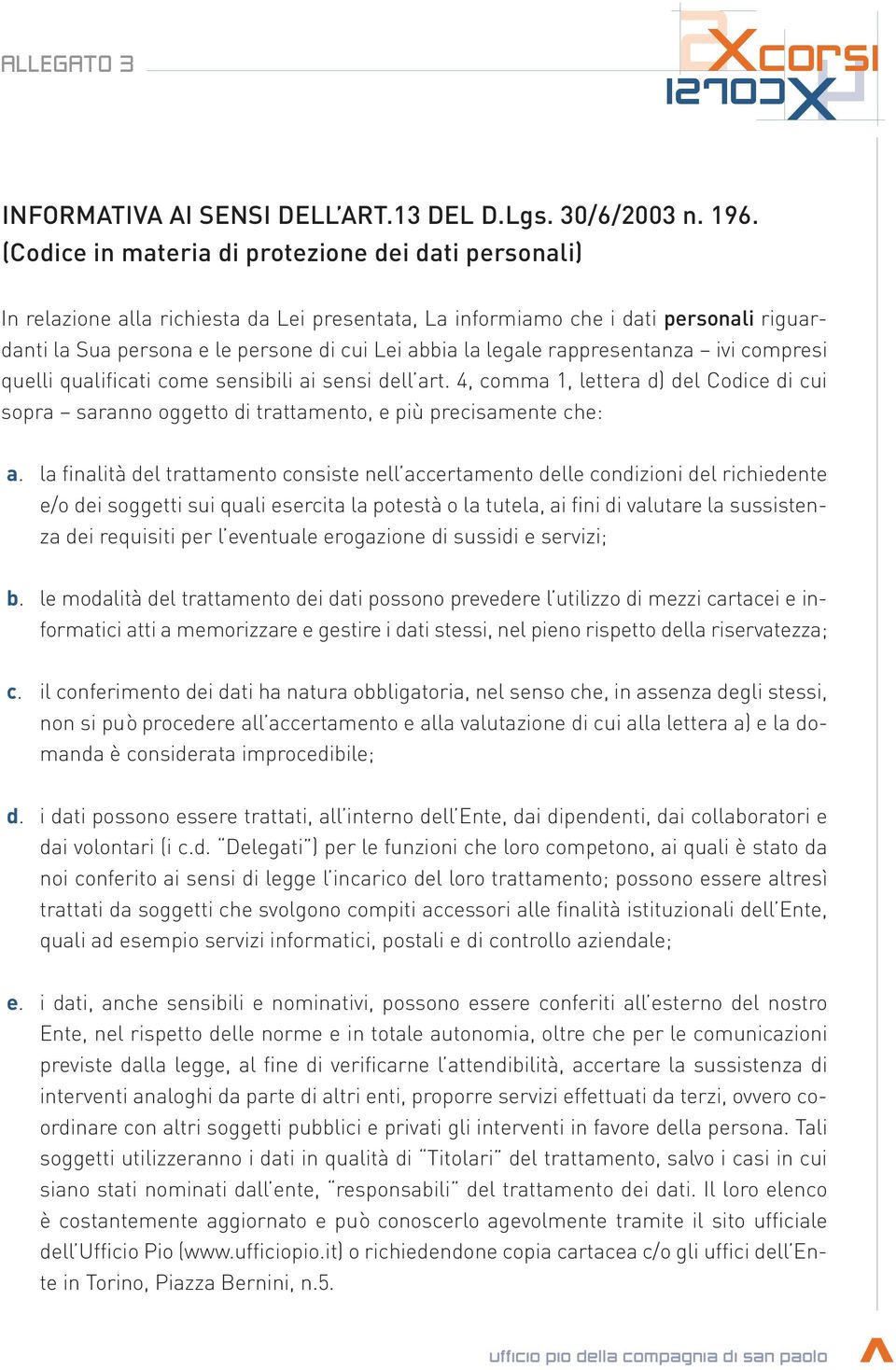 legale rappresentanza ivi compresi quelli qualificati come sensibili ai sensi dell art., comma 1, lettera d) del Codice di cui sopra saranno oggetto di trattamento, e più precisamente che: a.