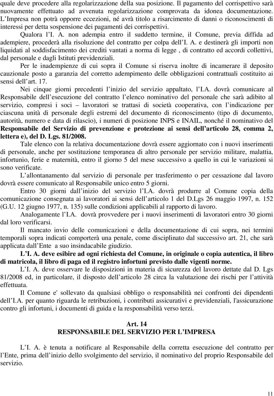 non adempia entro il suddetto termine, il Comune, previa diffida ad adempiere, procederà alla risoluzione del contratto per colpa dell I. A.