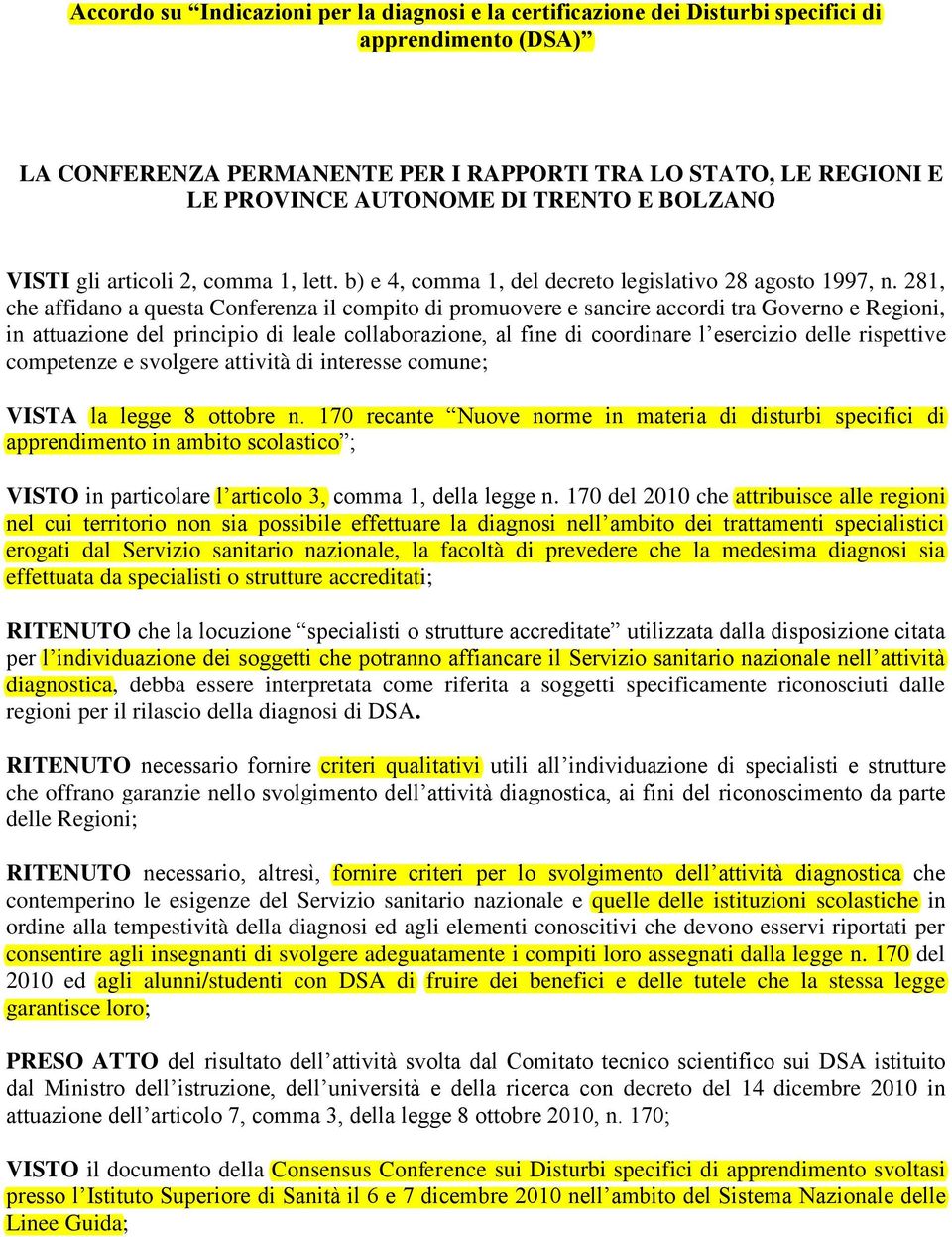 281, che affidano a questa Conferenza il compito di promuovere e sancire accordi tra Governo e Regioni, in attuazione del principio di leale collaborazione, al fine di coordinare l esercizio delle