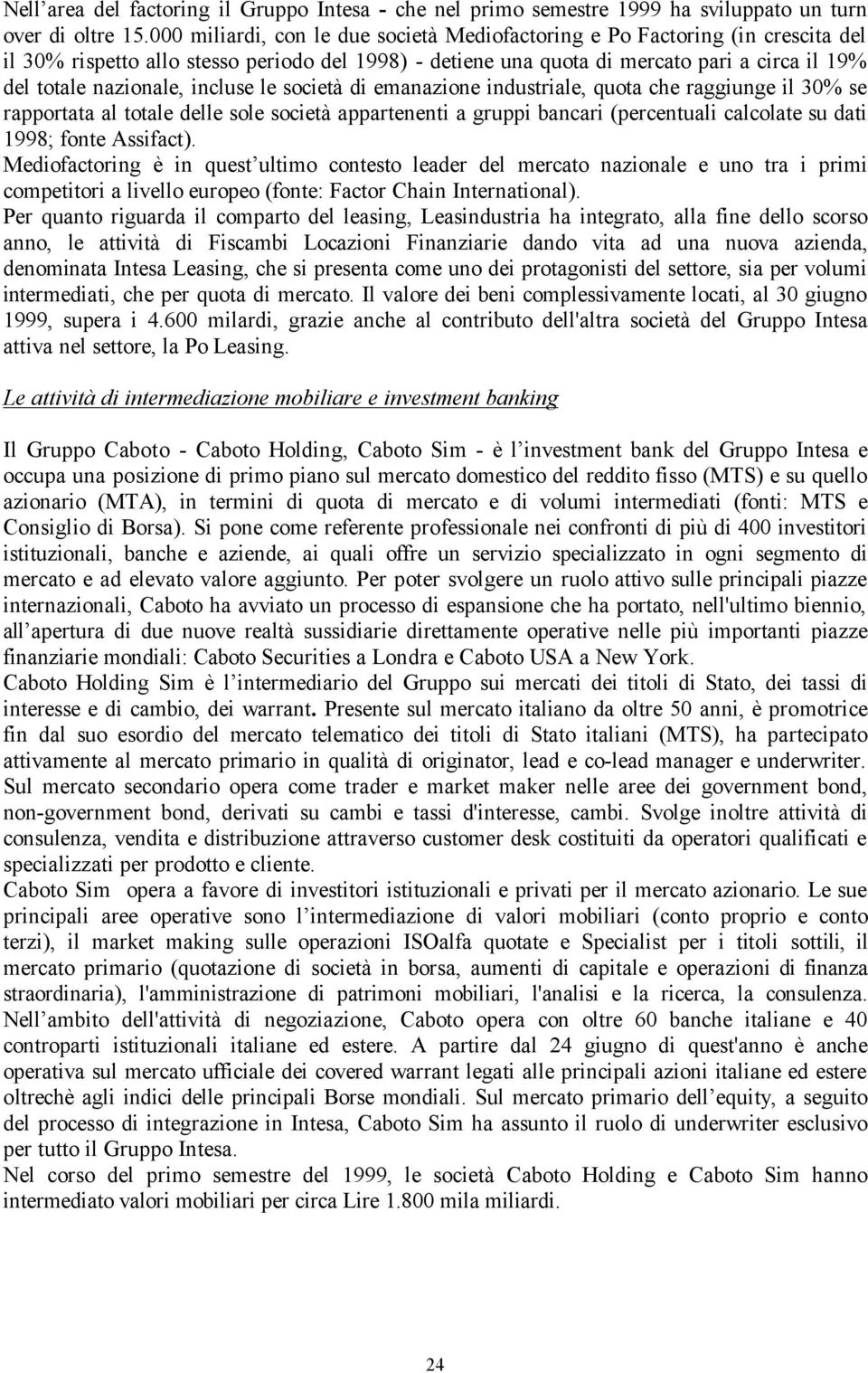 incluse le società di emanazione industriale, quota che raggiunge il 30% se rapportata al totale delle sole società appartenenti a gruppi bancari (percentuali calcolate su dati 1998; fonte Assifact).