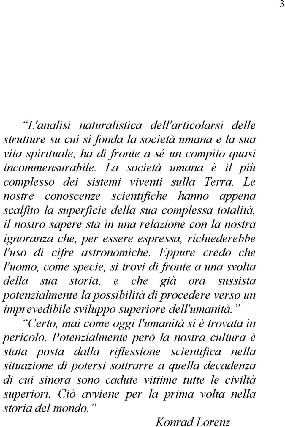 Le nostre conoscenze scientifiche hanno appena scalfito la superficie della sua complessa totalità, il nostro sapere sta in una relazione con la nostra ignoranza che, per essere espressa,