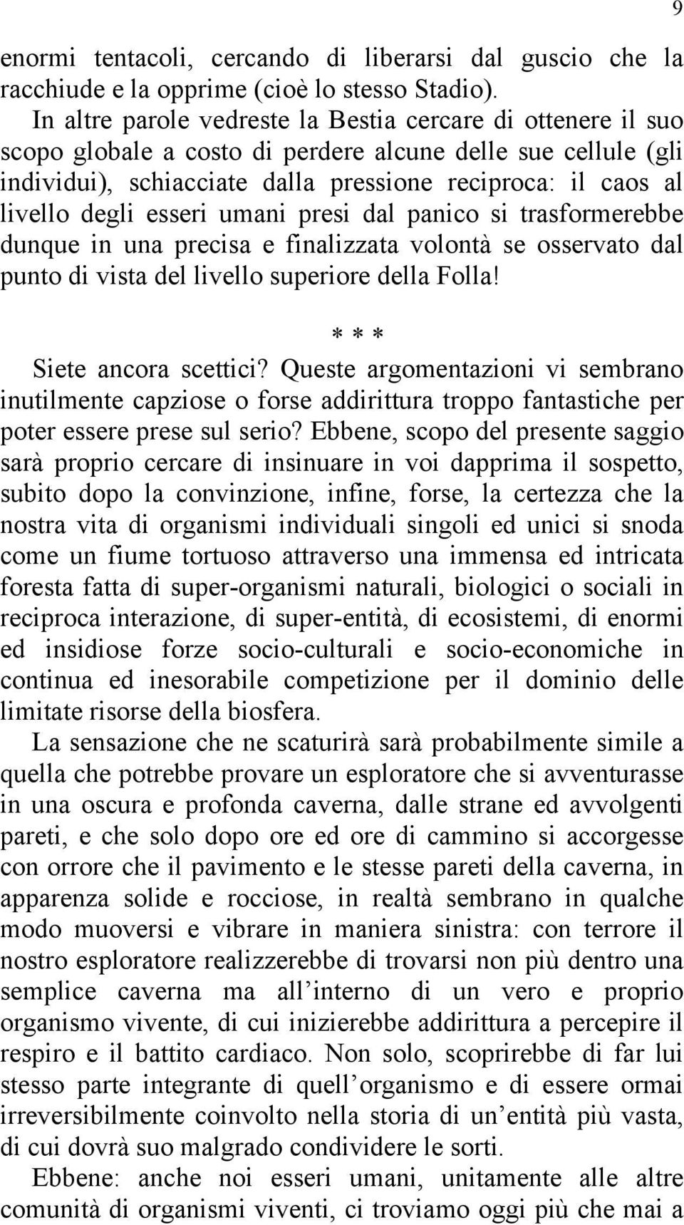 degli esseri umani presi dal panico si trasformerebbe dunque in una precisa e finalizzata volontà se osservato dal punto di vista del livello superiore della Folla! * * * Siete ancora scettici?