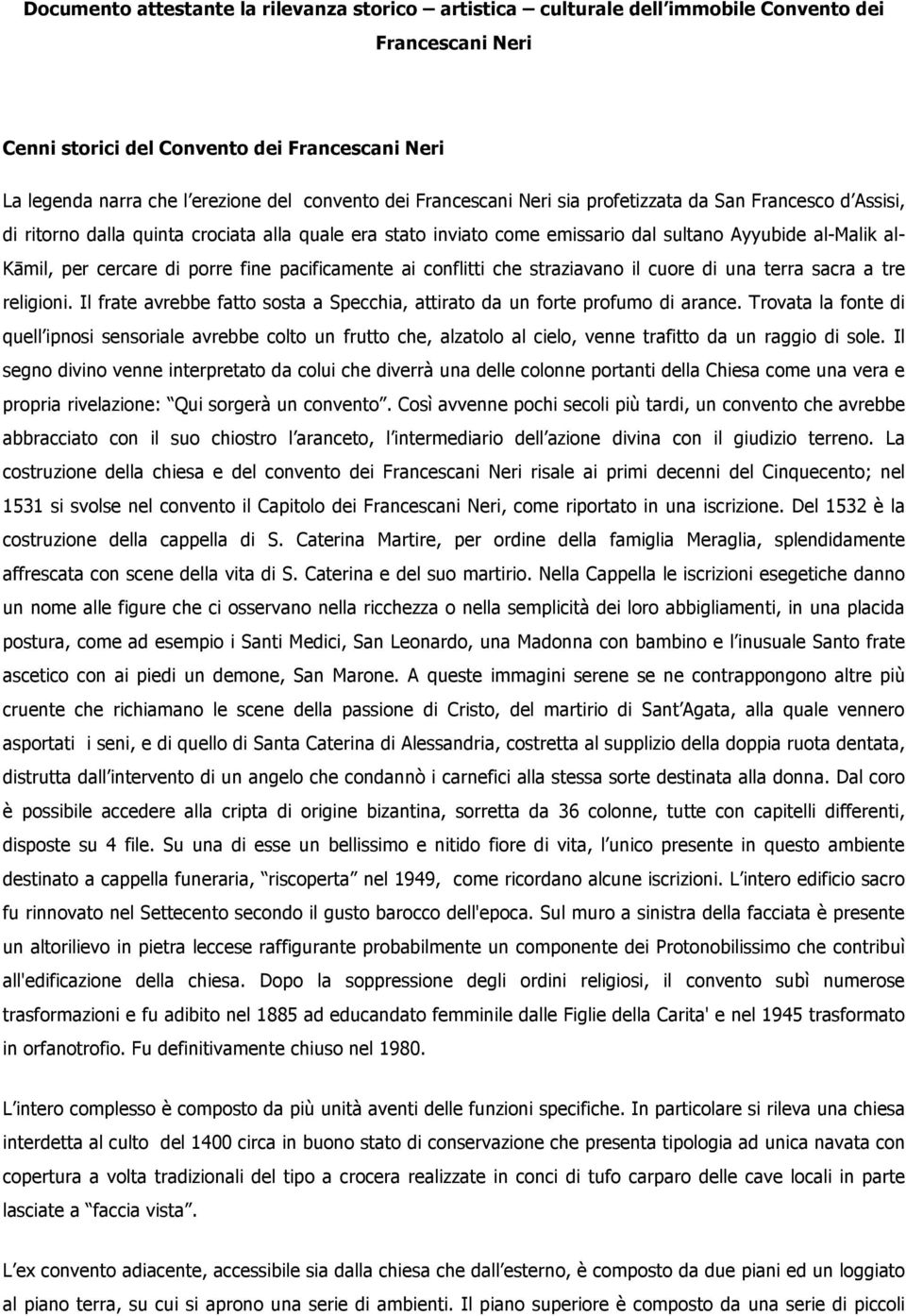 porre fine pacificamente ai conflitti che straziavano il cuore di una terra sacra a tre religioni. Il frate avrebbe fatto sosta a Specchia, attirato da un forte profumo di arance.