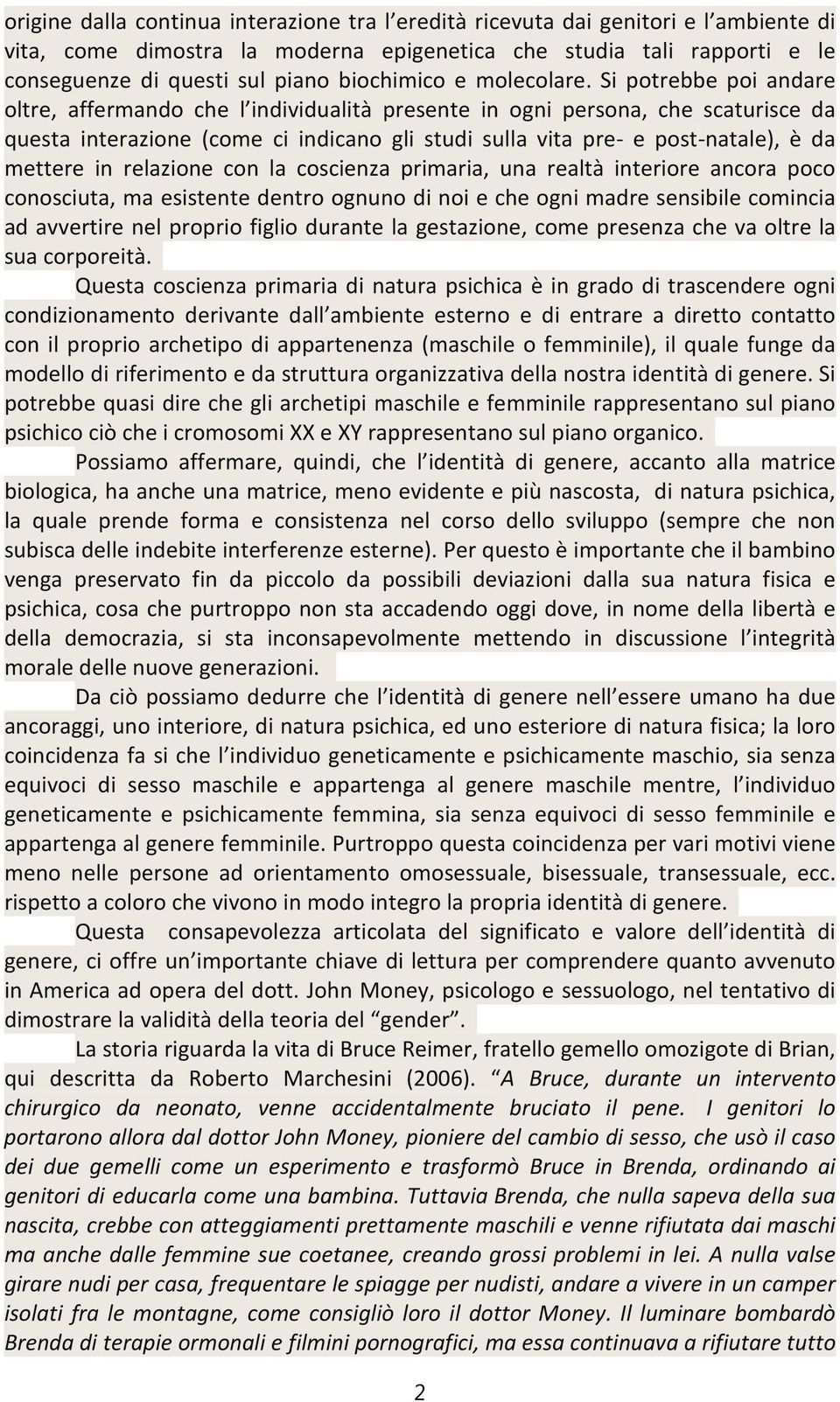 Si potrebbe poi andare oltre, affermando che l individualità presente in ogni persona, che scaturisce da questa interazione (come ci indicano gli studi sulla vita pre- e post-natale), è da mettere in