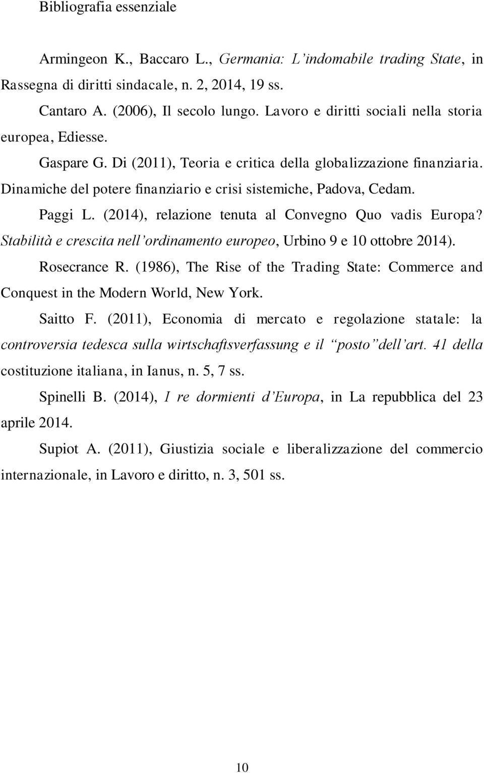 Paggi L. (2014), relazione tenuta al Convegno Quo vadis Europa? Stabilità e crescita nell ordinamento europeo, Urbino 9 e 10 ottobre 2014). Rosecrance R.