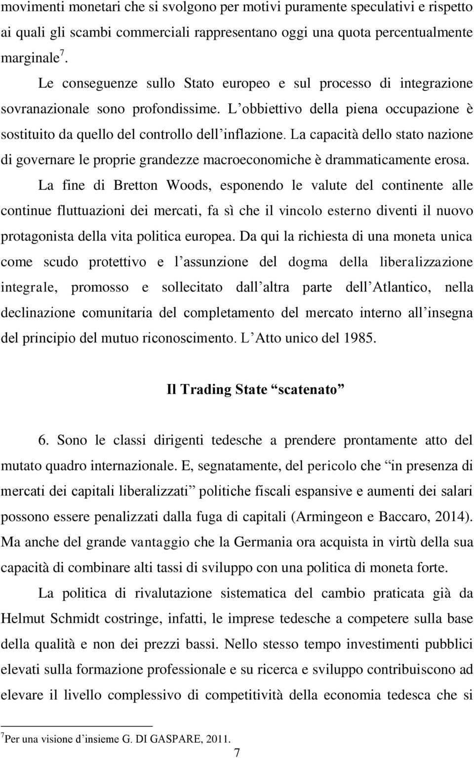 La capacità dello stato nazione di governare le proprie grandezze macroeconomiche è drammaticamente erosa.