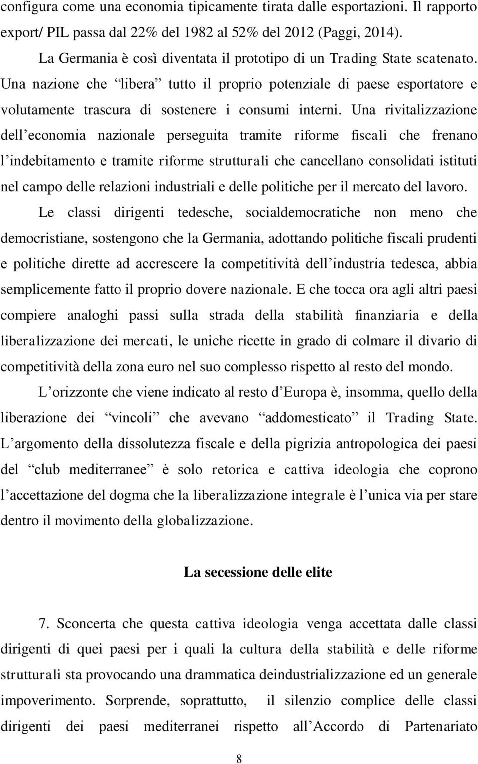 Una rivitalizzazione dell economia nazionale perseguita tramite riforme fiscali che frenano l indebitamento e tramite riforme strutturali che cancellano consolidati istituti nel campo delle relazioni