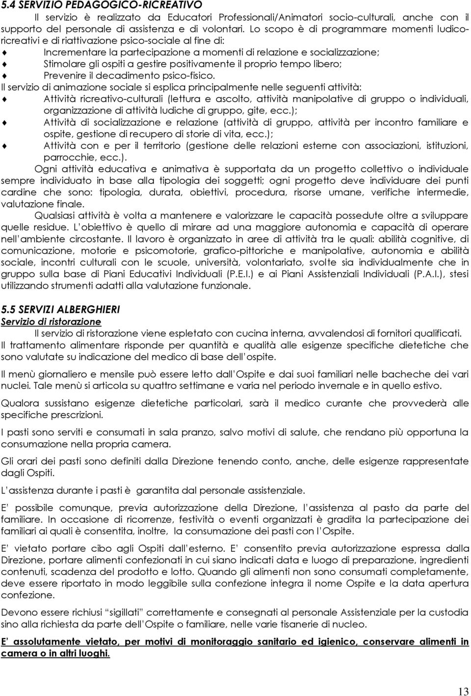 positivamente il proprio tempo libero; Prevenire il decadimento psico-fisico.