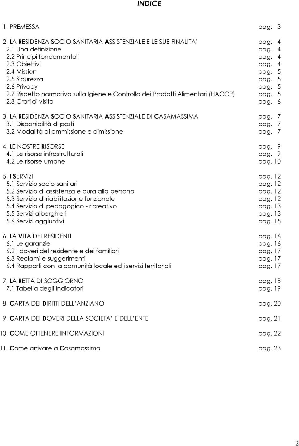 LA RESIDENZA SOCIO SANITARIA ASSISTENZIALE DI CASAMASSIMA pag. 7 3.1 Disponibilità di posti pag. 7 3.2 Modalità di ammissione e dimissione pag. 7 4. LE NOSTRE RISORSE pag. 9 4.