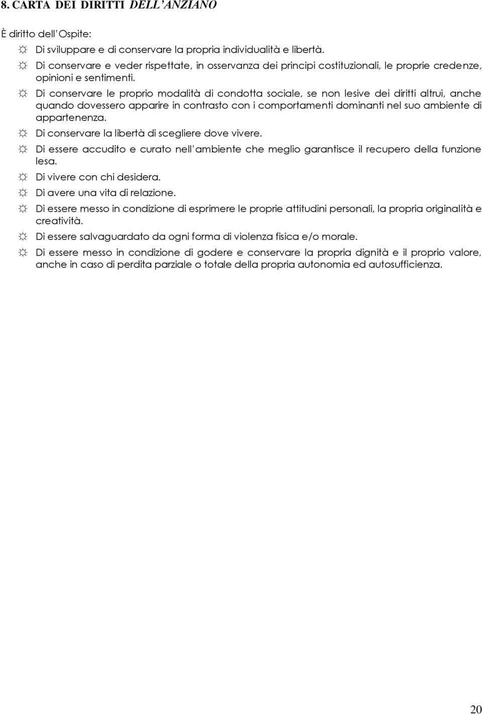 Di conservare le proprio modalità di condotta sociale, se non lesive dei diritti altrui, anche quando dovessero apparire in contrasto con i comportamenti dominanti nel suo ambiente di appartenenza.