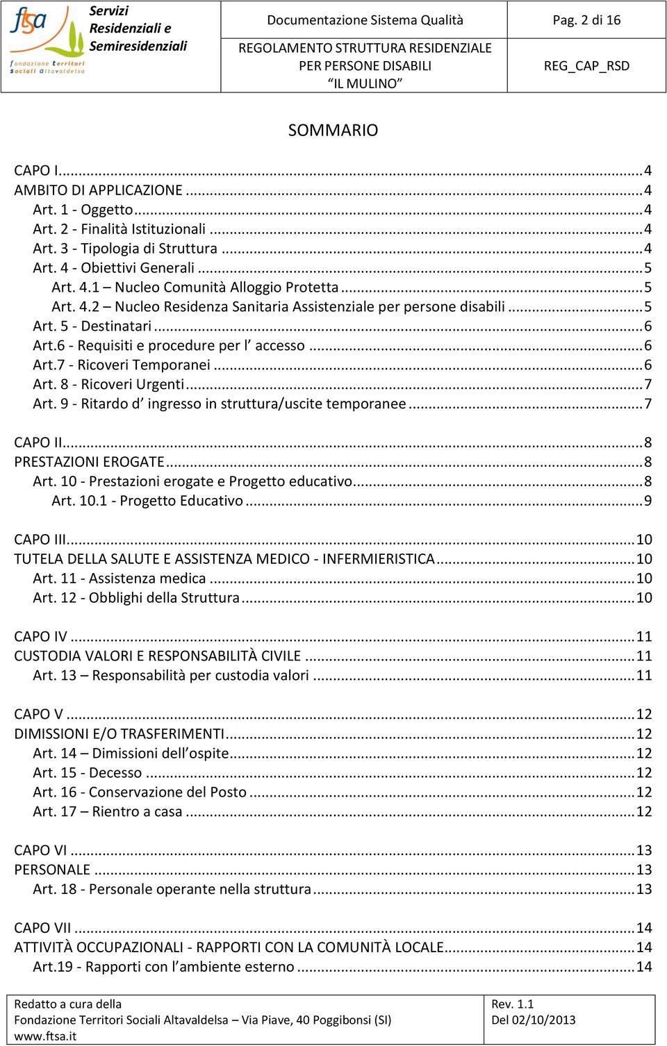 .. 6 Art.7 - Ricoveri Temporanei... 6 Art. 8 - Ricoveri Urgenti... 7 Art. 9 - Ritardo d ingresso in struttura/uscite temporanee... 7 CAPO II... 8 PRESTAZIONI EROGATE... 8 Art.