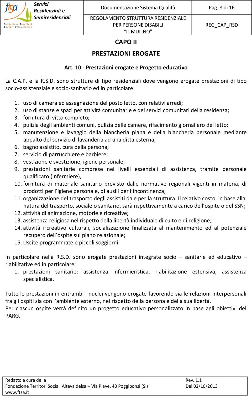 pulizia degli ambienti comuni, pulizia delle camere, rifacimento giornaliero del letto; 5.