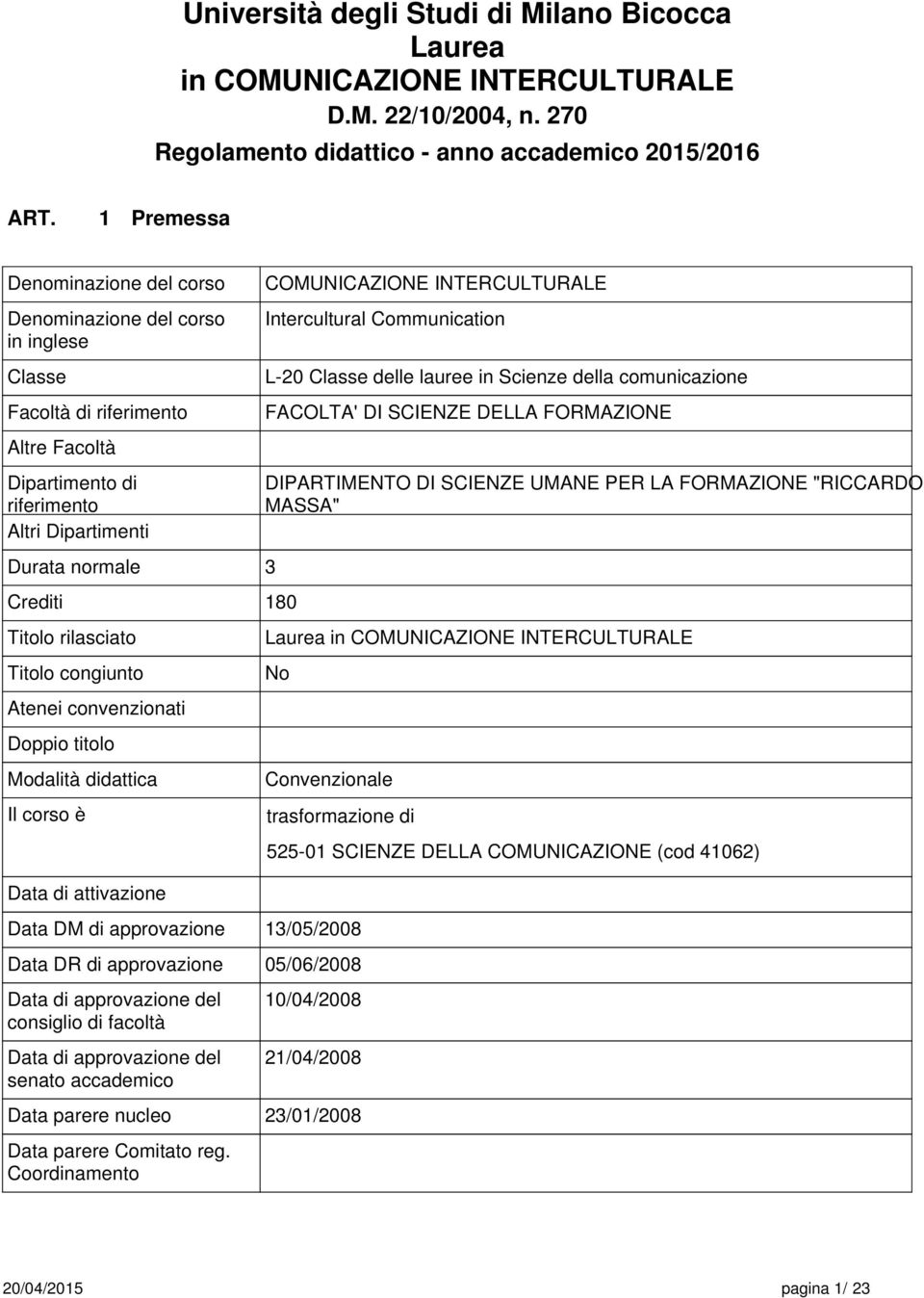 rilasciato Titolo congiunto Atenei convenzionati Doppio titolo Modalità didattica Il corso è Data di attivazione Data DM di approvazione COMUNICAZIONE INTERCULTURALE Intercultural Communication L-20