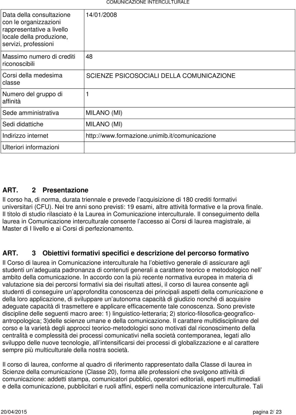 it/comunicazione Ulteriori informazioni ART. 2 Presentazione Il corso ha, di norma, durata triennale e prevede l acquisizione di 10 crediti formativi universitari (CFU).